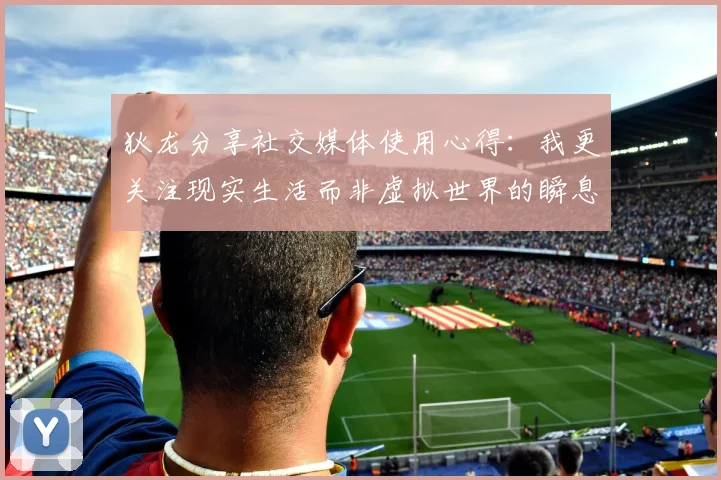 狄龙分享社交媒体使用心得：我更关注现实生活而非虚拟世界的瞬息万变