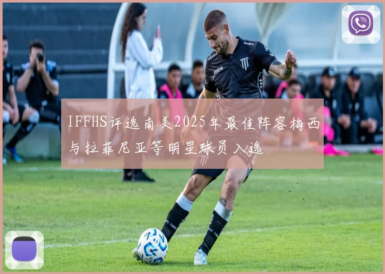 IFFHS评选南美2025年最佳阵容梅西与拉菲尼亚等明星球员入选