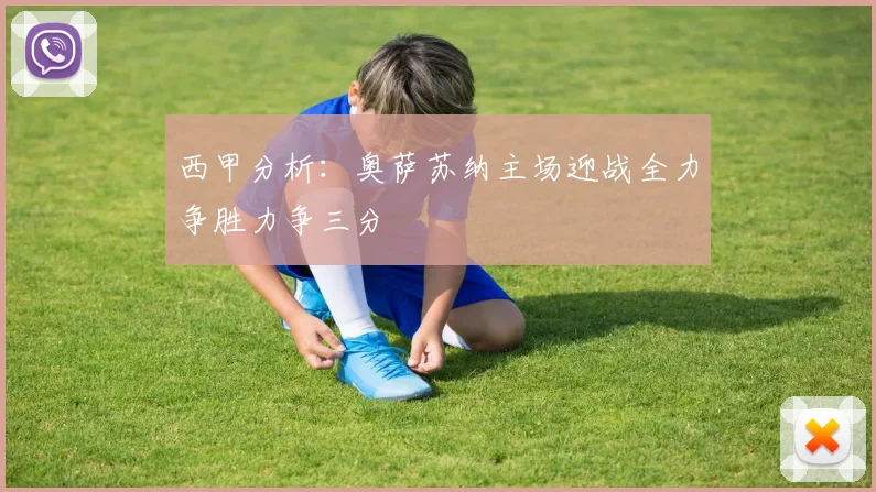 西甲分析：奥萨苏纳主场迎战全力争胜力争三分